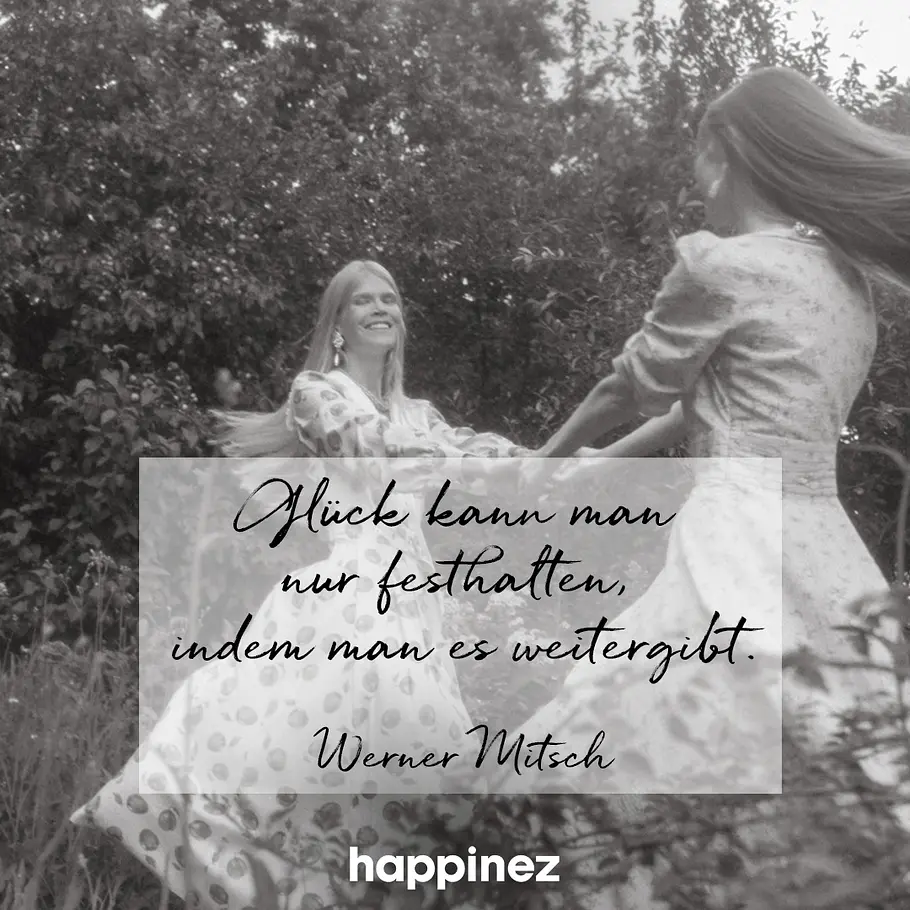 Glück kann man nur festhalten, indem man es weitergibt.